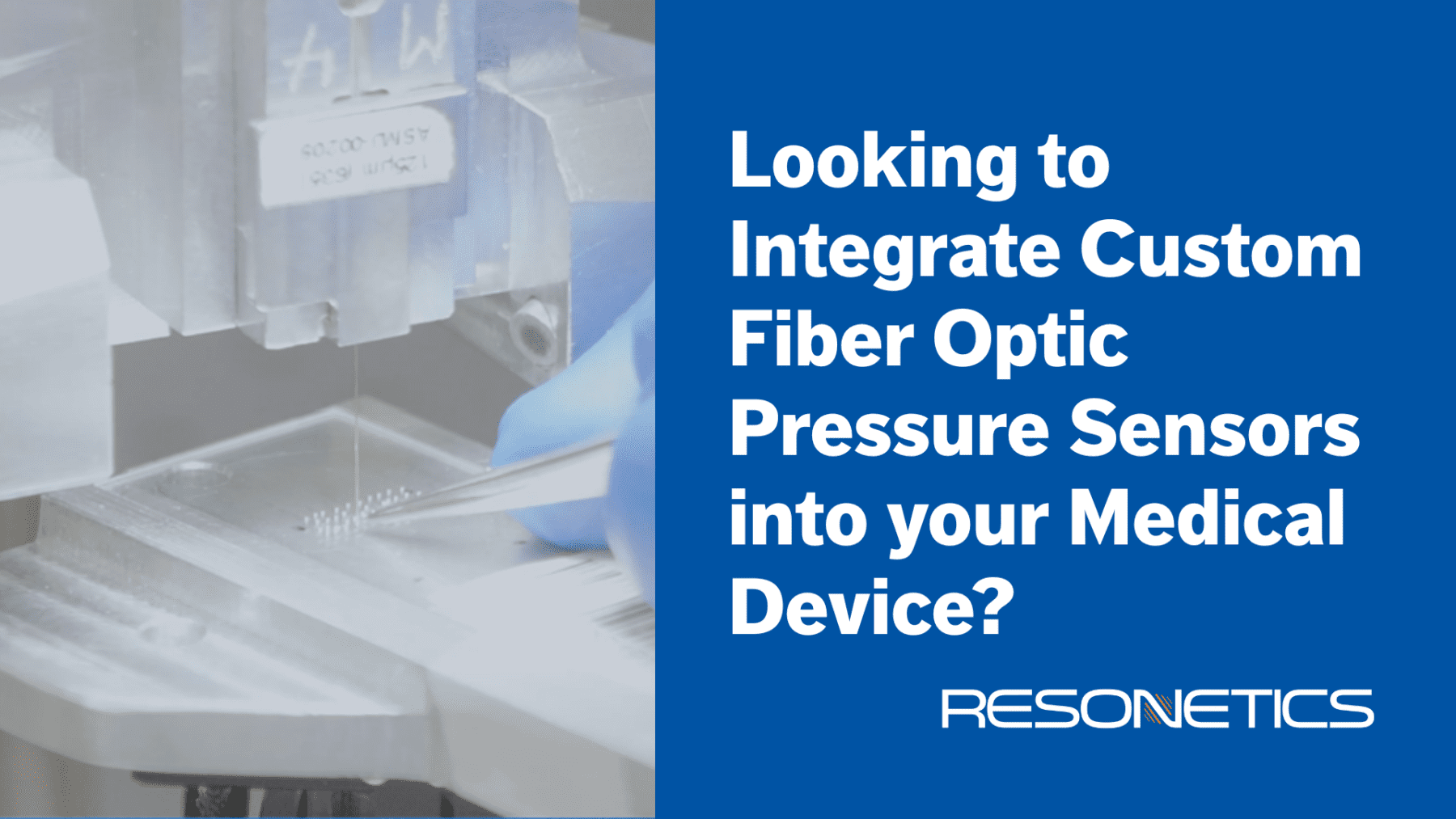 Looking to Integrate Custom Fiber Optic Pressure Sensors into your Medical Device? Resonetics Supports You and Makes it Easy